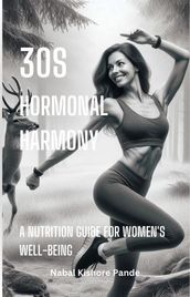30s Hormonal Harmony: A Nutrition Guide for Women s Well-being