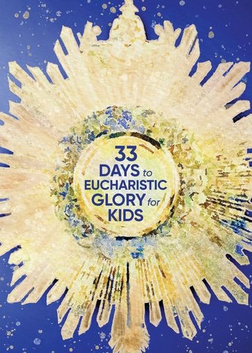 33 Days to Eucharistic Glory for Kids - Matthew Kelly