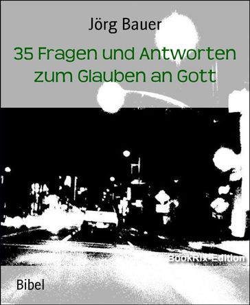 35 Fragen und Antworten zum Glauben an Gott - Jorg Bauer