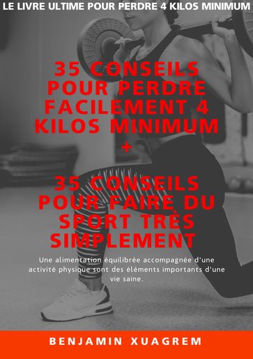 35 conseils pour perdre facilement 4 kilos minimum + 35 conseils pour faire du sport très simplement - Benjamin Xuagrem