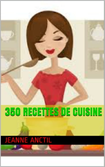 350 RECETTES DE CUISINE - JEANNE ANCTIL