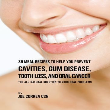 36 Meal Recipes to Help You Prevent Cavities, Gum Disease, Tooth Loss, and Oral Cancer - Joe Correa