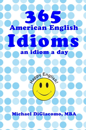 365 American English Idioms - Michael DiGiacomo