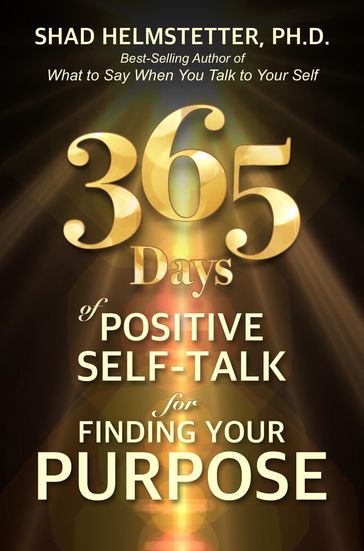 365 Days of Positive Self-Talk for Finding Your Purpose - Shad Helmstetter Ph.D.