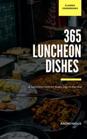 365 Luncheon Dishes A Luncheon Dish for Every Day in the Year