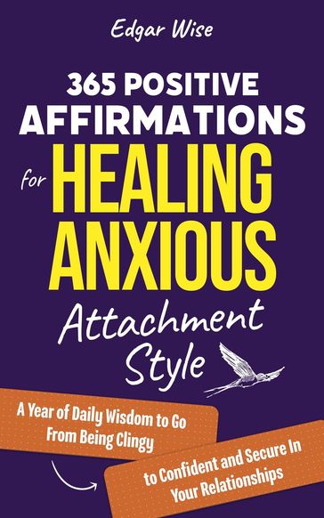 365 Positive Affirmations for Healing Anxious Attachment Style - Edgar Wise