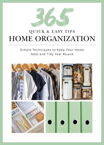 365 Quick & Easy Tips: Home Organization - Weldon Owen