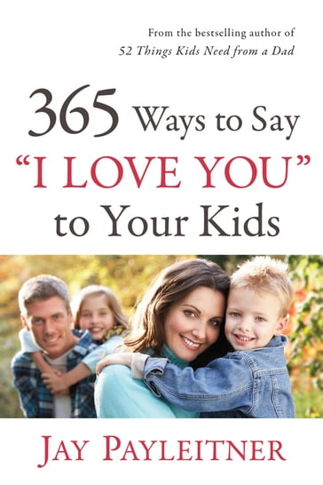 365 Ways to Say "I Love You" to Your Kids - Jay Payleitner