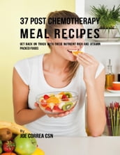 37 Post Chemotherapy Meal Recipes: Get Back On Track With These Nutrient Rich and Vitamin Packed Foods