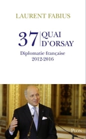 37, quai d Orsay. Diplomatie française 2012-2016