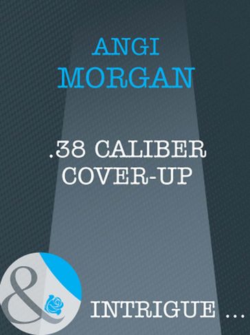 .38 Caliber Cover-Up (Mills & Boon Intrigue) - Angi Morgan