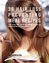 38 Hair Loss Preventing Meal Recipes: Start Eating Foods Rich In Hair Growing Vitamins and Minerals to Prevent Losing Your Hair