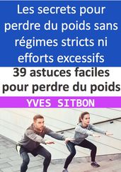 39 astuces faciles pour perdre du poids et vivre en meilleure santé : Évitez les régimes stricts et les efforts excessifs