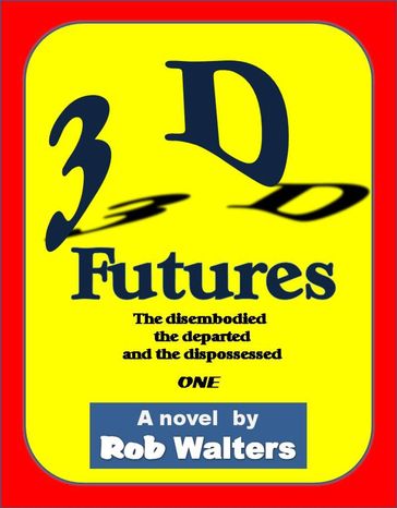 3D Futures: The Disembodied, the Departed and the Dispossessed - Rob Walters