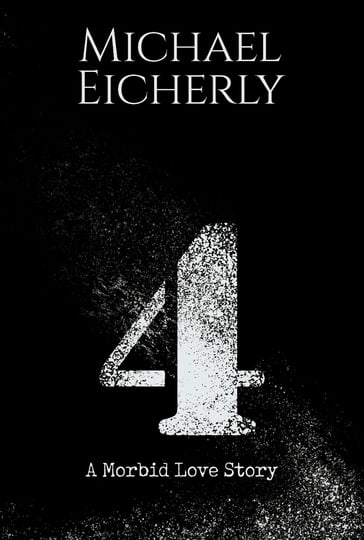 4: A Morbid Love Story - Michael Eicherly