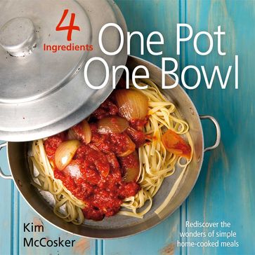 4 Ingredients: One Pot One Bowl - Kim McCosker
