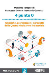 4 punto 0. Fabbriche, professionisti e prodotti della Quarta rivoluzione industriale