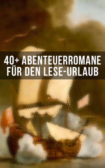 40+ Abenteuerromane für den Lese-Urlaub - Alexandre Dumas - Amalie Schoppe - Arthur Conan Doyle - Charles Dickens - Daniel Defoe - Edgar Allan Poe - Emilio Salgari - Franz Treller - Frederick Kapitan Marryat - Friedrich Gerstacker - G. K. Chesterton - Gustave Aimard - Herman Melville - James Fenimore Cooper - Jonathan Swift - Joseph Conrad - Verne Jules - Karl May - Twain Mark - Pierre Loti - Robert Kraft - Robert Louis Stevenson - Kipling Rudyard - Sophie Worishoffer - Walter Scott