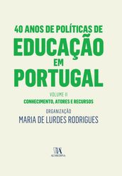 40 Anos de Políticas de Educação em Portugal - Volume II - Conhecimento, atores e recursos