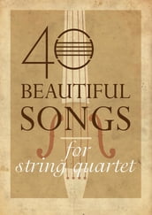 40 Beautiful Songs for String Quartet