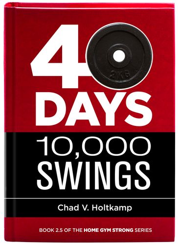 40 Days + 10,000 Swings - Chad V. Holtkamp