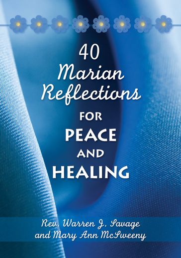 40 Marian Reflections for Peace and Healing - Mary Ann McSweeny - Warren J. Savage