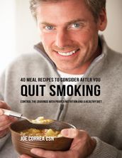 40 Meal Recipes to Consider After You Quit Smoking: Control the Cravings With Proper Nutrition and a Healthy Diet