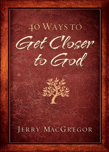 40 Ways to Get Closer to God - Jerry MacGregor - Keri Wyatt Kent