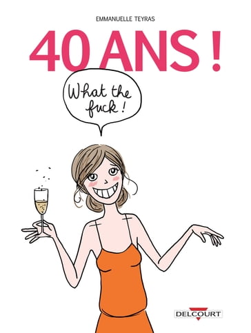 40 ans ! What the Fuck ! - Emmanuelle Teyras