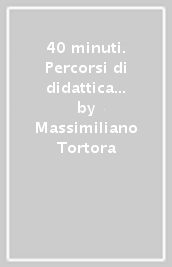 40 minuti. Percorsi di didattica digitale integrata. Antologia per il primo biennio. Per le Scuole superiori. Con e-book. Con espansione online