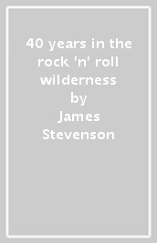 40 years in the rock  n  roll wilderness