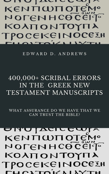 400,000+ SCRIBAL ERRORS IN THE GREEK NEW TESTAMENT MANUSCRIPTS - Edward D. Andrews