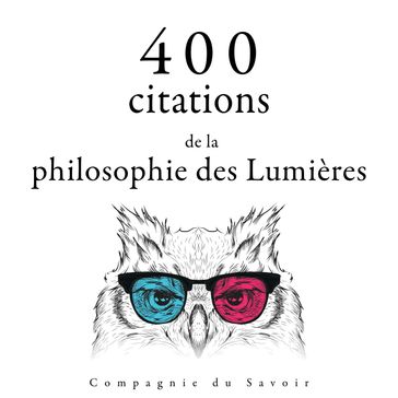 400 citations de la philosophie des Lumières - Voltaire - Montesquieu - Jean-Jacques Rousseau - Denis Diderot
