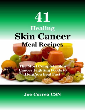 41 Healing Skin Cancer Meal Recipes : The Most Complete Skin Cancer Fighting Foods to Help You Heal Fast - Joe Correa CSN
