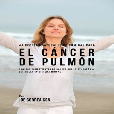 41 Recetas Naturales de Comidas Para El Cáncer de Pulmón - Joe Correa