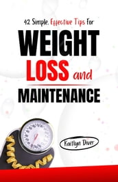 42 Simple, Effective Tips For Weight Loss and Maintenance