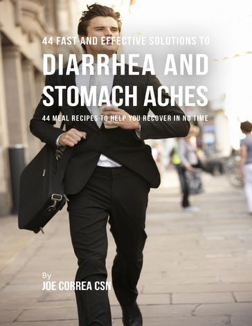 44 Fast and Effective Solutions to Diarrhea and Stomach Aches: 44 Meal Recipes to Help You Recover In No Time - Joe Correa CSN