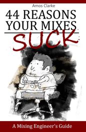 44 Reasons Your Mixes Suck - A Mixing Engineer s Guide