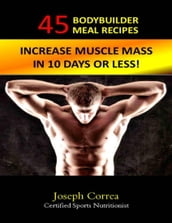 45 Bodybuilder Meal Recipes: Increase Muscle Mass In 10 Days!