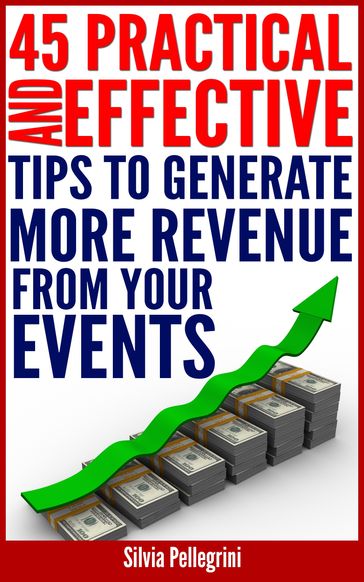 45 Practical and Effective Tips to Generate More Revenue From Your Events - Silvia Pellegrini