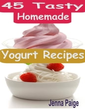 45 Tasty Homemade Yogurt Recipes