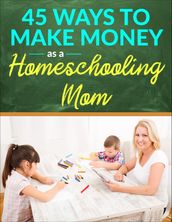 45 Ways to Make Money as a Homeschooling Mom