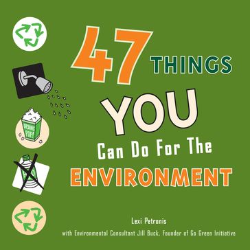 47 Things You Can Do for the Environment - Lexi Petronis - Jill Buck