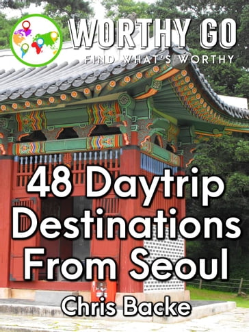 48 Daytrip Destinations From Seoul - Chris Backe
