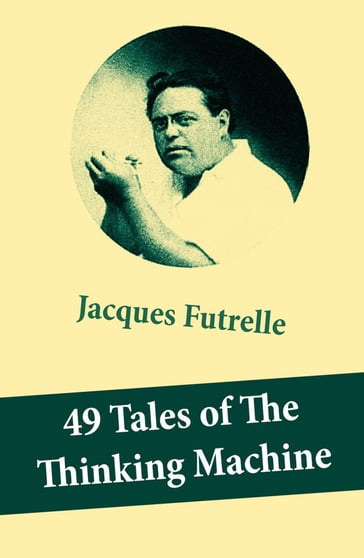 49 Tales of The Thinking Machine (49 detective stories featuring Professor Augustus S. F. X. Van Dusen, also known as "The Thinking Machine") - Jacques Futrelle