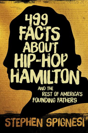 499 Facts about Hip-Hop Hamilton and the Rest of America's Founding Fathers - Stephen Spignesi