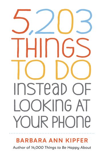 5,203 Things to Do Instead of Looking at Your Phone - Barbara Ann Kipfer