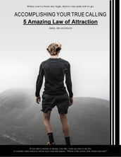 5 Amazing Law Of Attraction - Accomplishing Your True Calling