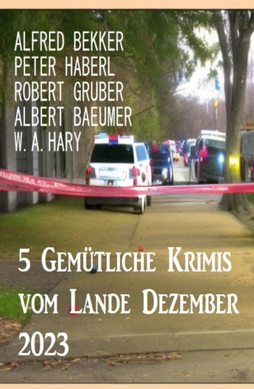 5 Gemütliche Krimis vom Lande Dezember 2023 - Alfred Bekker - Peter Haberl - Robert Gruber - Albert Baeumer - W. A. Hary