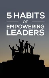 5 Habits Of Empowering Leaders